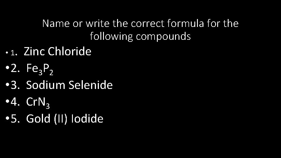 Name or write the correct formula for the following compounds • 1. Zinc Chloride
