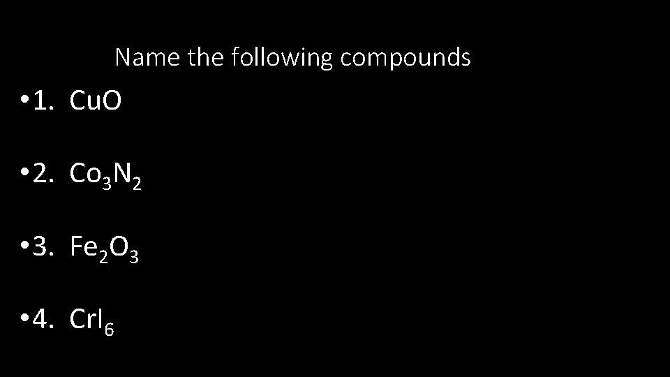 Name the following compounds • 1. Cu. O • 2. Co 3 N 2