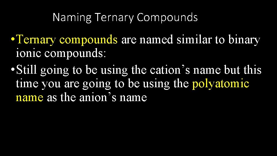 Naming Ternary Compounds • Ternary compounds are named similar to binary ionic compounds: •