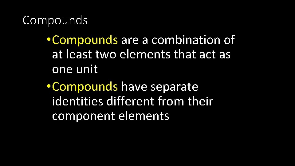 Compounds • Compounds are a combination of at least two elements that act as
