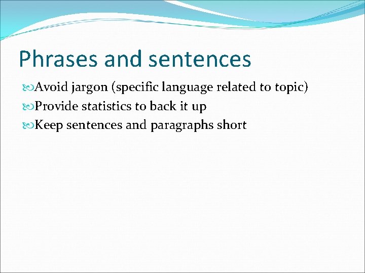 Phrases and sentences Avoid jargon (specific language related to topic) Provide statistics to back Phrases and sentences Avoid jargon (specific language related to topic) Provide statistics to back
