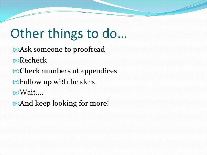 Other things to do… Ask someone to proofread Recheck Check numbers of appendices Follow Other things to do… Ask someone to proofread Recheck Check numbers of appendices Follow