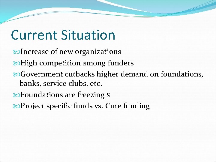 Current Situation Increase of new organizations High competition among funders Government cutbacks higher demand Current Situation Increase of new organizations High competition among funders Government cutbacks higher demand
