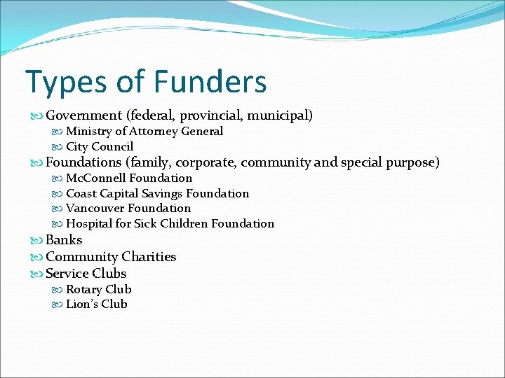 Types of Funders Government (federal, provincial, municipal) Ministry of Attorney General City Council Foundations Types of Funders Government (federal, provincial, municipal) Ministry of Attorney General City Council Foundations