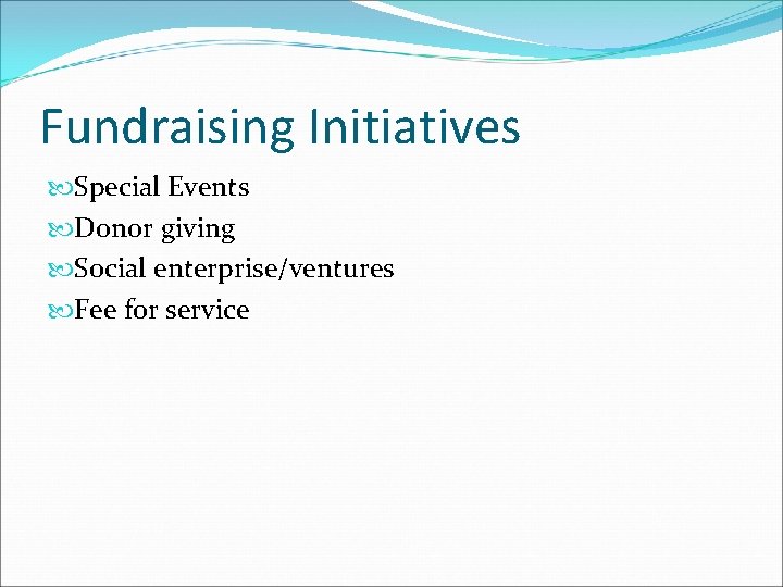 Fundraising Initiatives Special Events Donor giving Social enterprise/ventures Fee for service Fundraising Initiatives Special Events Donor giving Social enterprise/ventures Fee for service