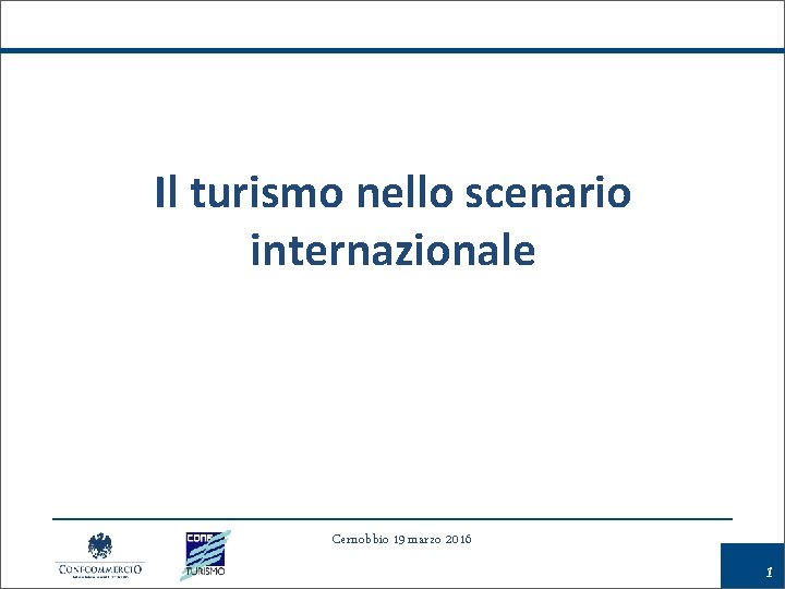 Il turismo nello scenario internazionale Cernobbio 19 marzo 2016 1 