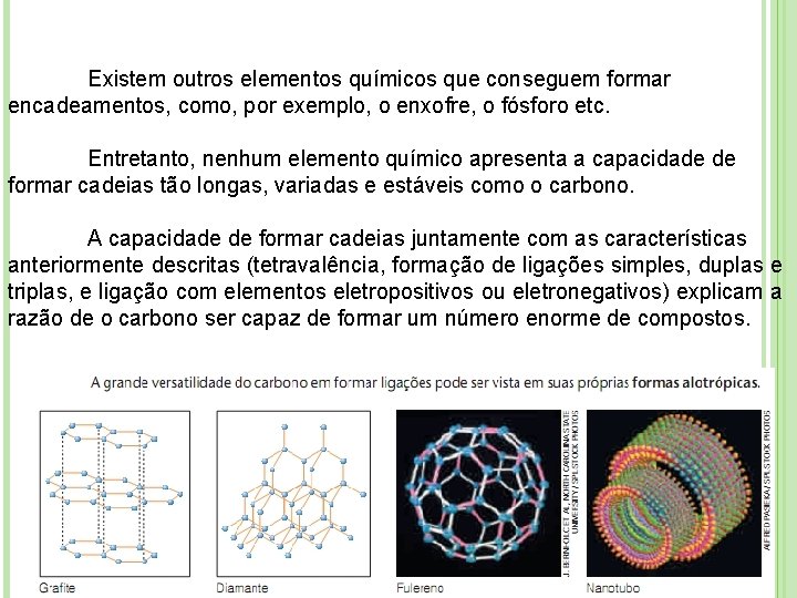 Existem outros elementos químicos que conseguem formar encadeamentos, como, por exemplo, o enxofre, o