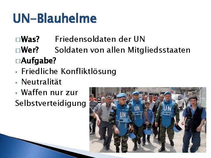 UN-Blauhelme � Was? Friedensoldaten der UN � Wer? Soldaten von allen Mitgliedsstaaten � Aufgabe?