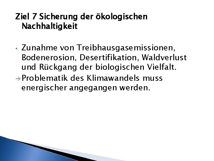 Ziel 7 Sicherung der ökologischen Nachhaltigkeit Zunahme von Treibhausgasemissionen, Bodenerosion, Desertifikation, Waldverlust und Rückgang
