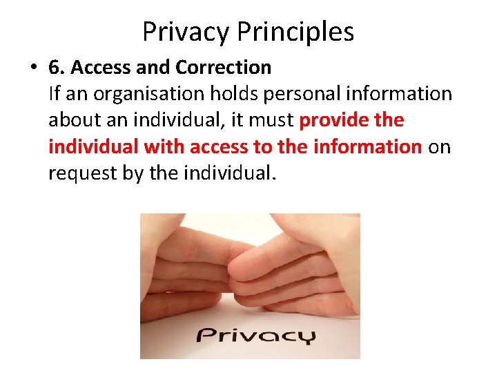 Privacy Principles • 6. Access and Correction If an organisation holds personal information about