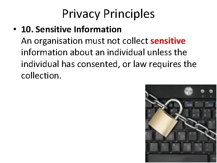Privacy Principles • 10. Sensitive Information An organisation must not collect sensitive information about
