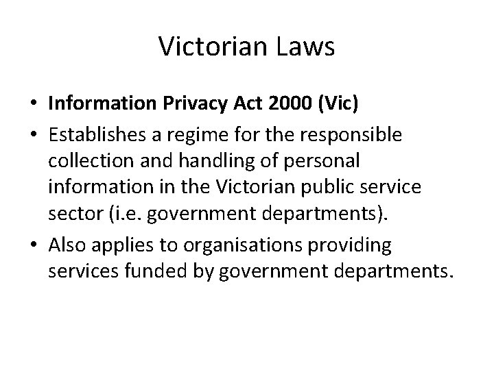 Victorian Laws • Information Privacy Act 2000 (Vic) • Establishes a regime for the