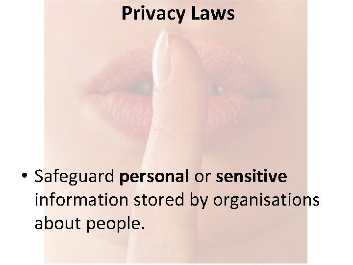 Privacy Laws • Safeguard personal or sensitive information stored by organisations about people. 