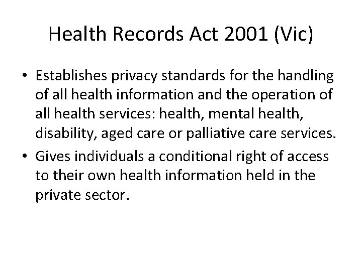 Health Records Act 2001 (Vic) • Establishes privacy standards for the handling of all