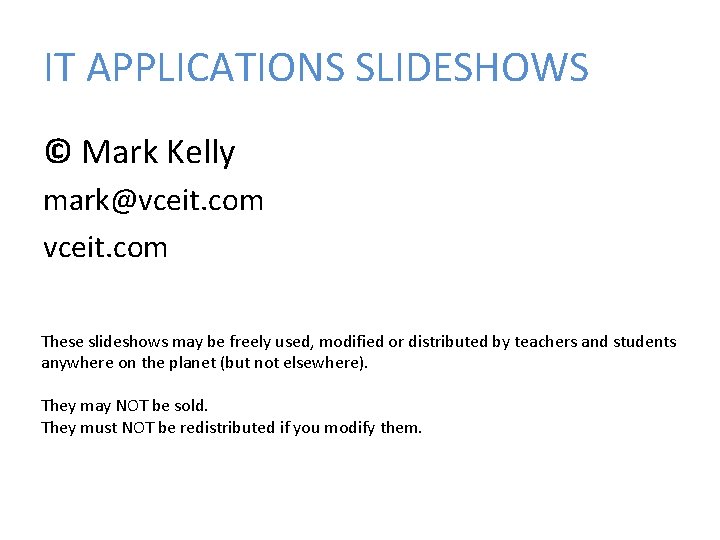 IT APPLICATIONS SLIDESHOWS © Mark Kelly mark@vceit. com These slideshows may be freely used,