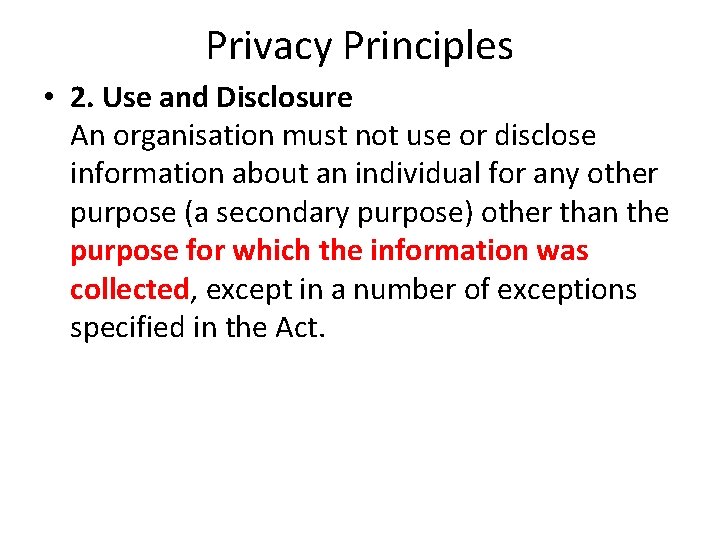 Privacy Principles • 2. Use and Disclosure An organisation must not use or disclose