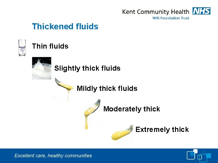 Thickened fluids Thin fluids Slightly thick fluids Mildly thick fluids Moderately thick Extremely thick