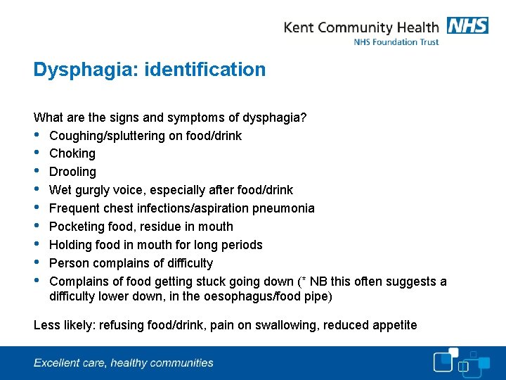 Dysphagia: identification What are the signs and symptoms of dysphagia? • Coughing/spluttering on food/drink