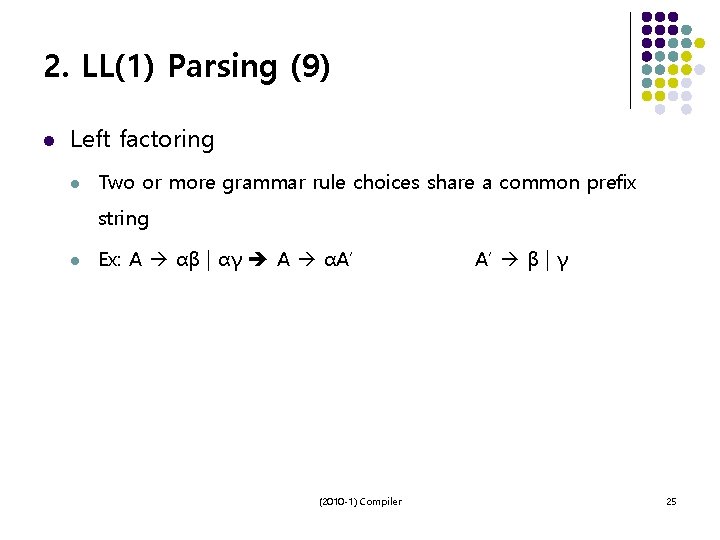 2. LL(1) Parsing (9) l Left factoring l Two or more grammar rule choices