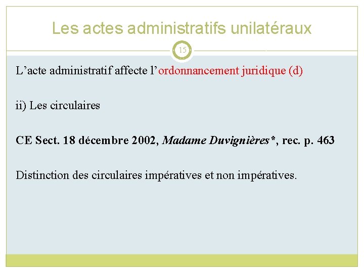 Les actes administratifs unilatéraux 15 L’acte administratif affecte l’ordonnancement juridique (d) ii) Les circulaires