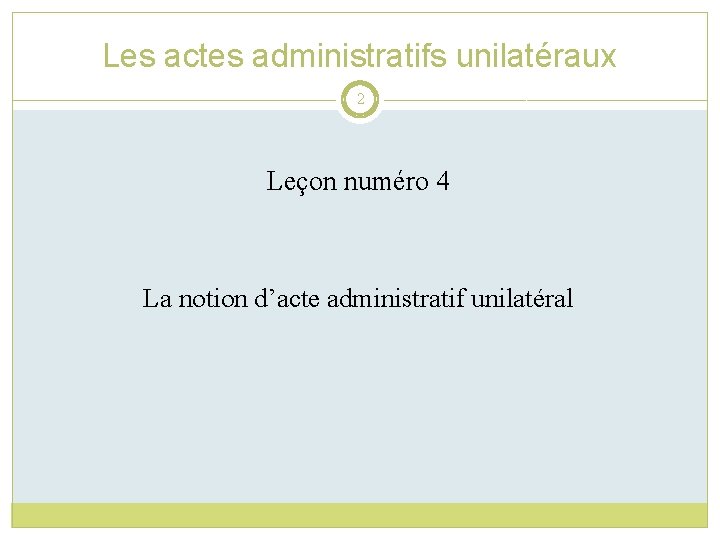 Les actes administratifs unilatéraux 2 Leçon numéro 4 La notion d’acte administratif unilatéral 