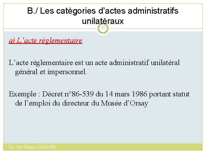 B. / Les catégories d’actes administratifs unilatéraux 37 a) L’acte réglementaire est un acte