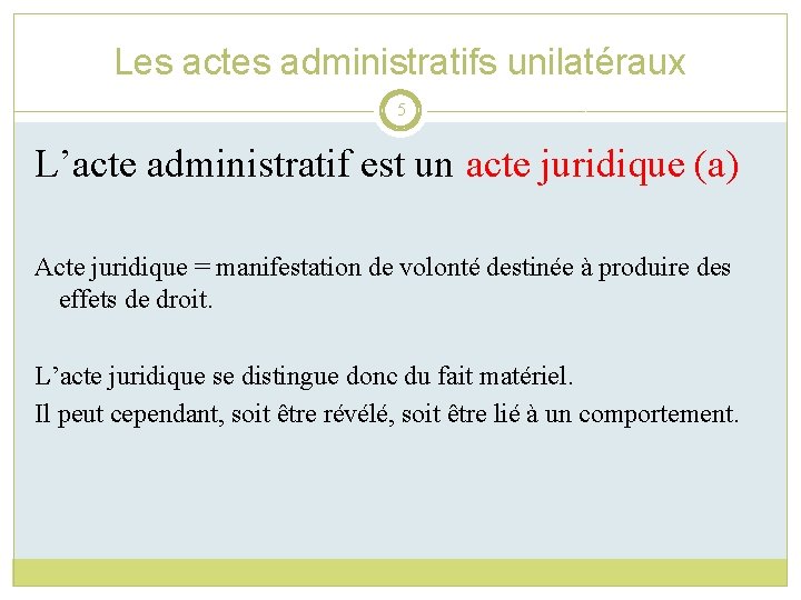 Les actes administratifs unilatéraux 5 L’acte administratif est un acte juridique (a) Acte juridique