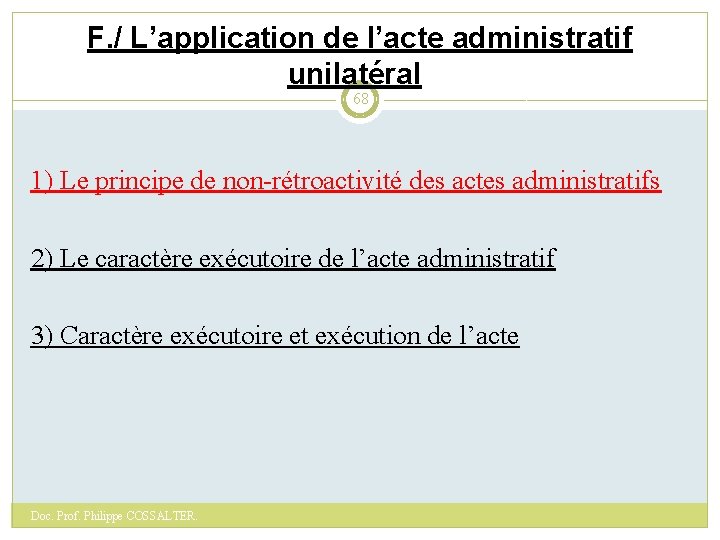 F. / L’application de l’acte administratif unilatéral 68 1) Le principe de non-rétroactivité des