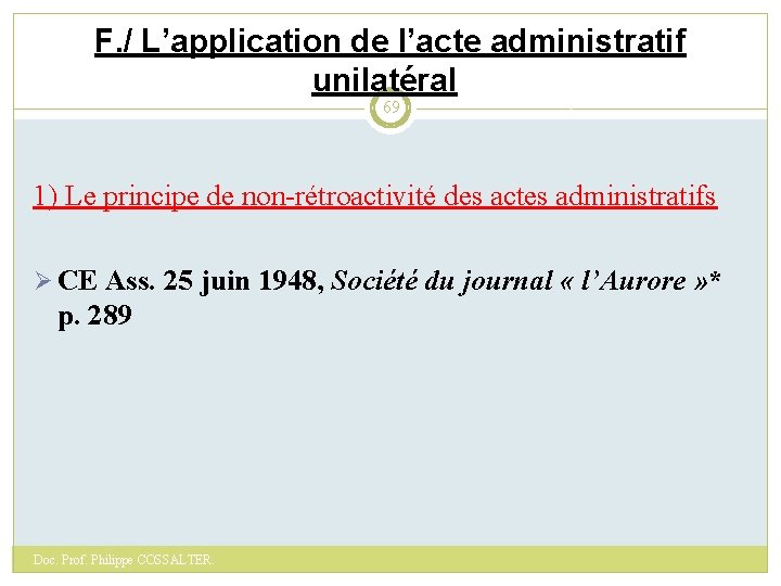 F. / L’application de l’acte administratif unilatéral 69 1) Le principe de non-rétroactivité des