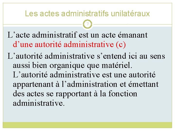 Les actes administratifs unilatéraux 7 L’acte administratif est un acte émanant d’une autorité administrative