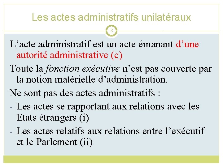 Les actes administratifs unilatéraux 8 L’acte administratif est un acte émanant d’une autorité administrative