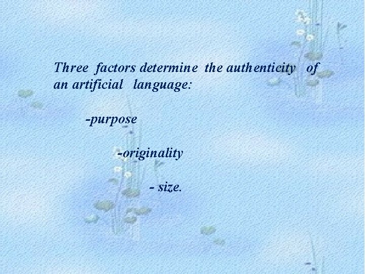 Three factors determine the authenticity of an artificial language: -purpose -originality - size. 