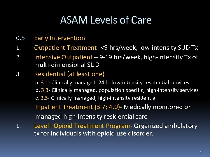 ASAM Levels of Care 0. 5 1. 2. 3. Early Intervention Outpatient Treatment- <9
