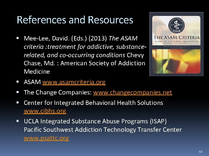 References and Resources Mee-Lee, David. (Eds. ) (2013) The ASAM criteria : treatment for