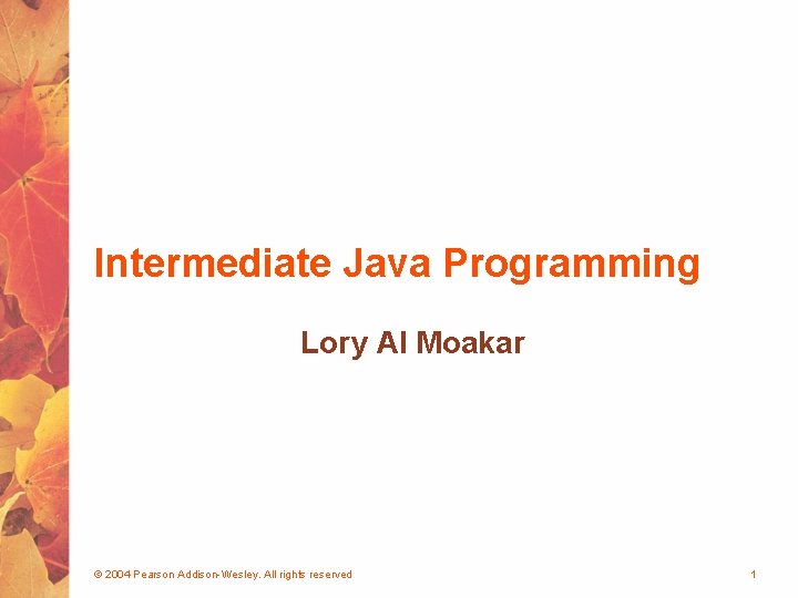 Intermediate Java Programming Lory Al Moakar © 2004 Pearson Addison-Wesley. All rights reserved 1