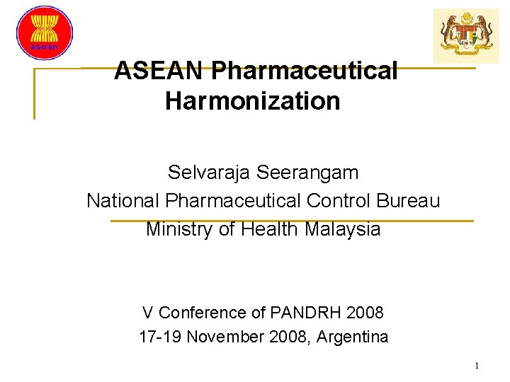 ASEAN Pharmaceutical Harmonization Selvaraja Seerangam National Pharmaceutical Control Bureau Ministry of Health Malaysia V