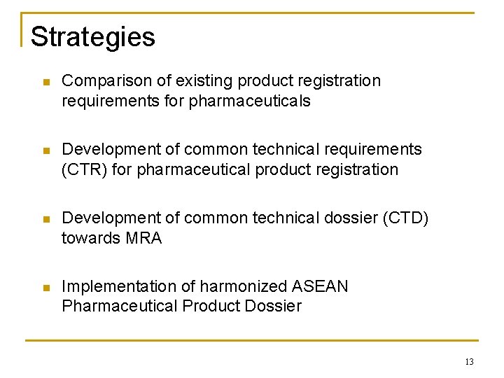 Strategies n Comparison of existing product registration requirements for pharmaceuticals n Development of common