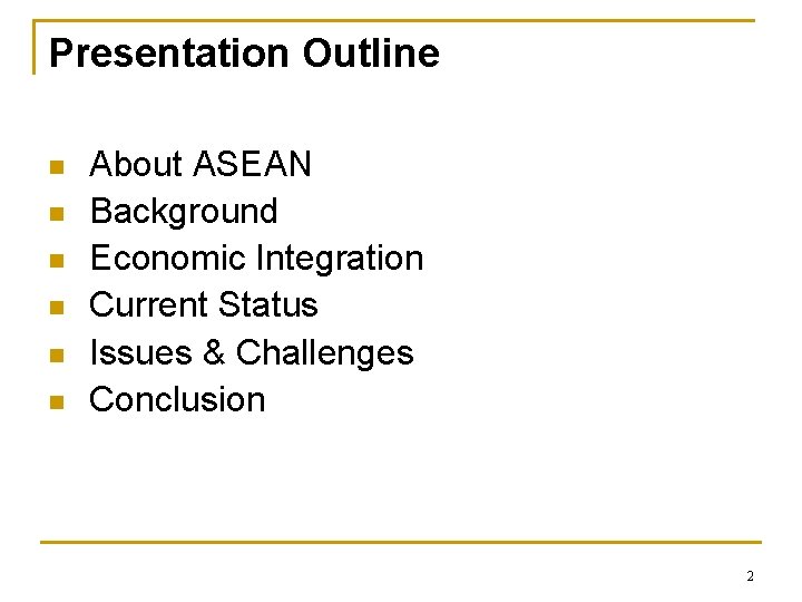 Presentation Outline n n n About ASEAN Background Economic Integration Current Status Issues &