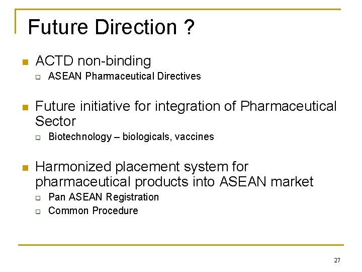Future Direction ? n ACTD non-binding q n Future initiative for integration of Pharmaceutical