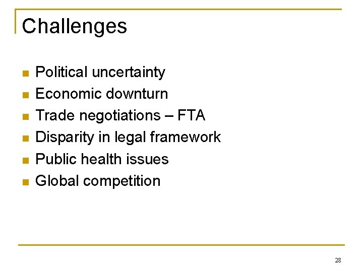 Challenges n n n Political uncertainty Economic downturn Trade negotiations – FTA Disparity in