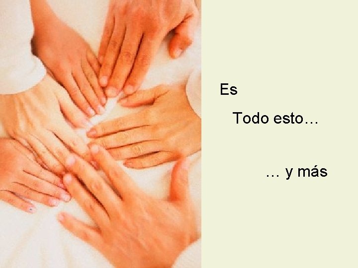 Es Todo esto… … y más 