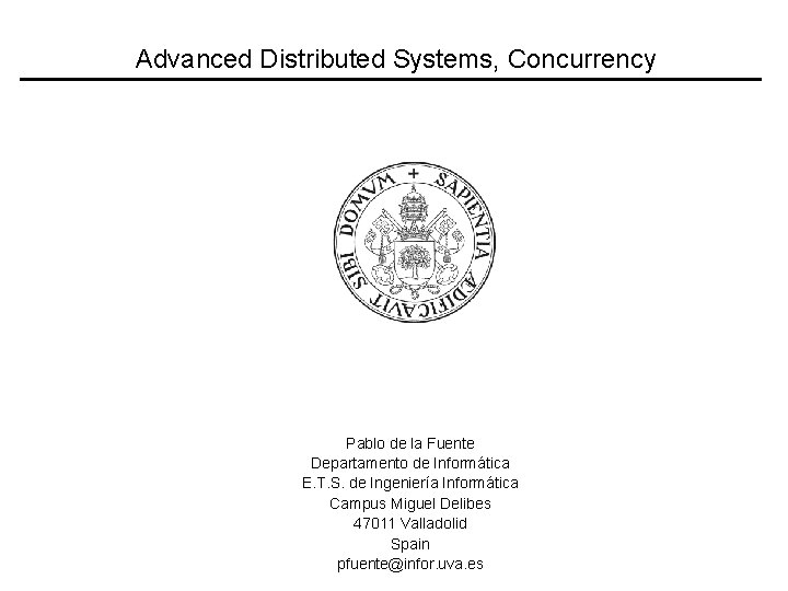 Advanced Distributed Systems, Concurrency Pablo de la Fuente Departamento de Informática E. T. S.