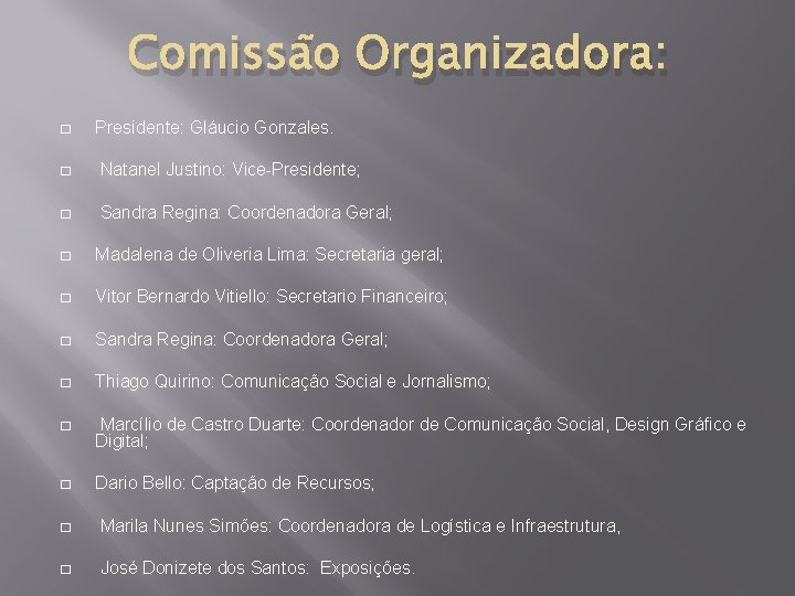 Comissão Organizadora: � Presidente: Gláucio Gonzales. � Natanel Justino: Vice-Presidente; � Sandra Regina: Coordenadora Comissão Organizadora: � Presidente: Gláucio Gonzales. � Natanel Justino: Vice-Presidente; � Sandra Regina: Coordenadora