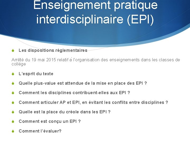 Enseignement pratique interdisciplinaire (EPI) S Les dispositions règlementaires Arrêté du 19 mai 2015 relatif