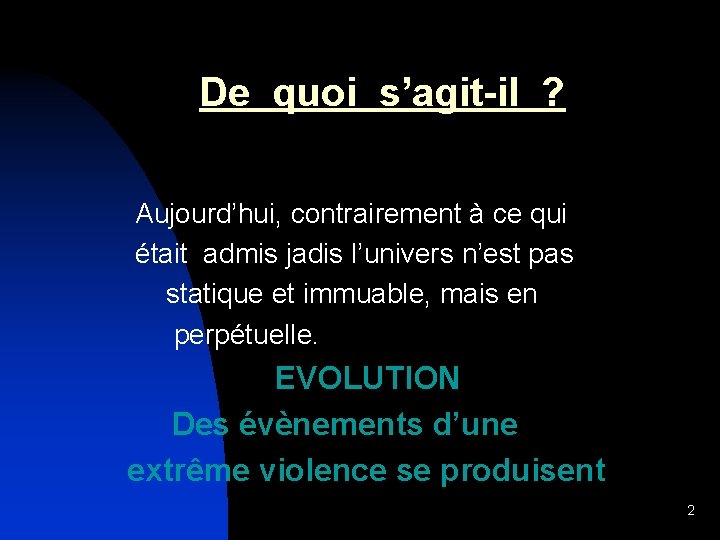  De quoi s’agit-il ? Aujourd’hui, contrairement à ce qui était admis jadis l’univers