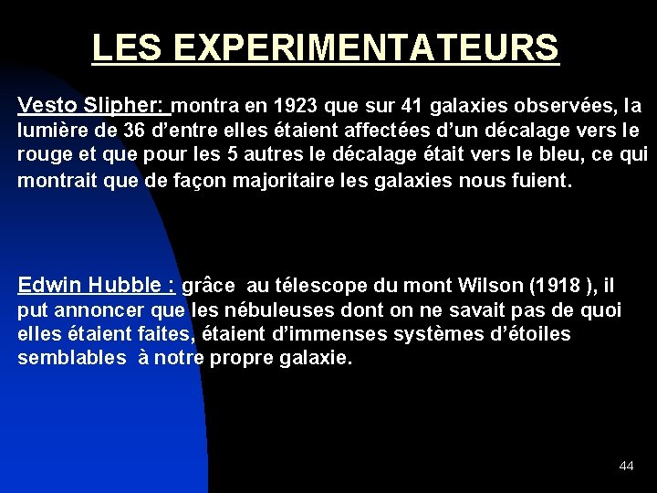 LES EXPERIMENTATEURS Vesto Slipher: montra en 1923 que sur 41 galaxies observées, la lumière