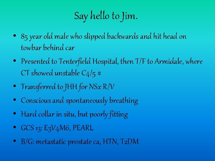 Say hello to Jim. • 85 year old male who slipped backwards and hit