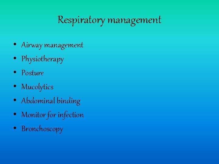 Respiratory management • • Airway management Physiotherapy Posture Mucolytics Abdominal binding Monitor for infection