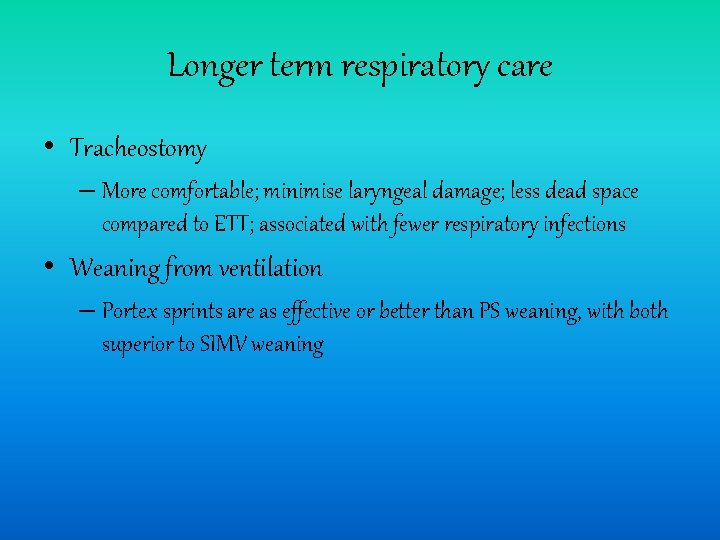Longer term respiratory care • Tracheostomy – More comfortable; minimise laryngeal damage; less dead