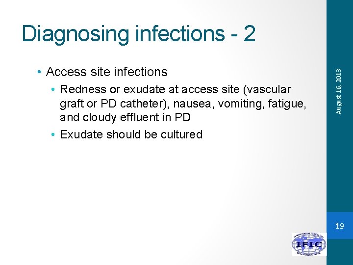  • Access site infections • Redness or exudate at access site (vascular graft